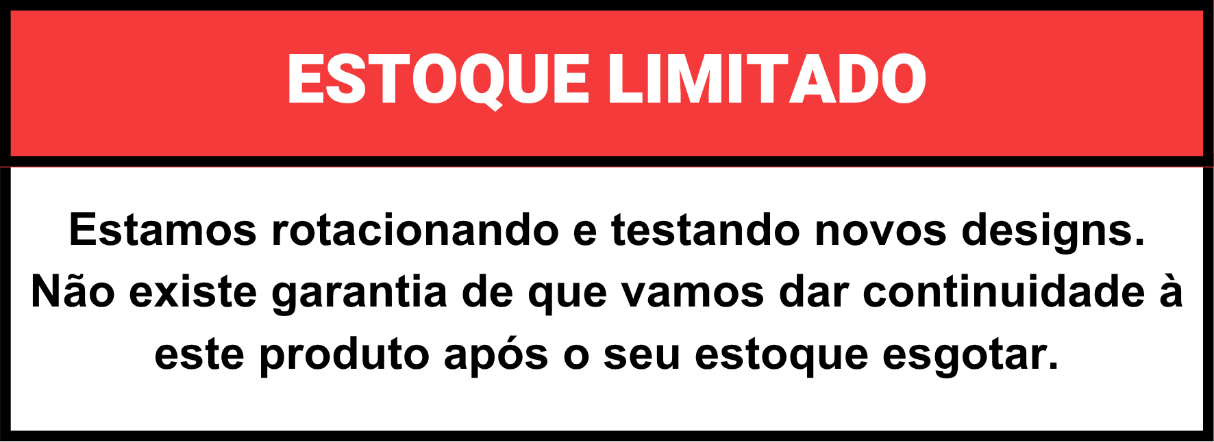 Estoque limitado! Estamos rotacionando e testando novos designs. Não existe garantia de que vamos dar continuidade à este produto após o seu estoque esgotar.